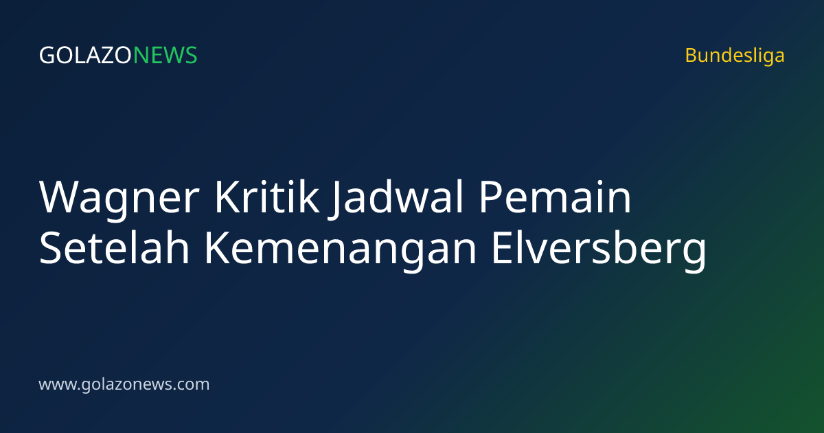 Wagner Kritik Jadwal Pemain Setelah Kemenangan Elversberg