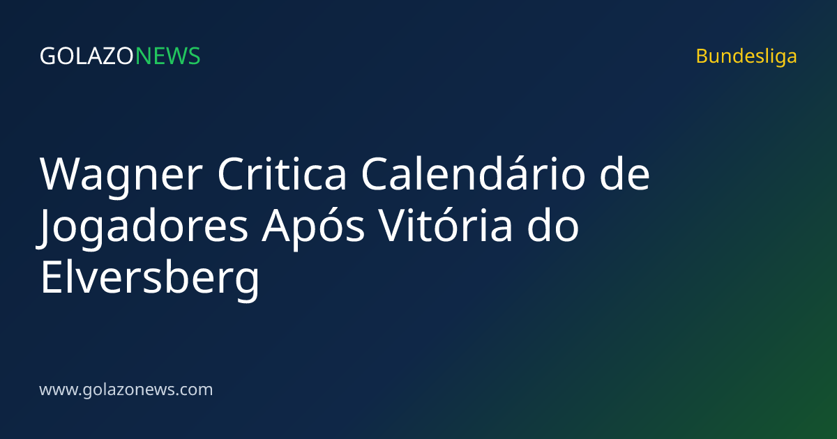 Wagner Critica Calendário de Jogadores Após Vitória do Elversberg