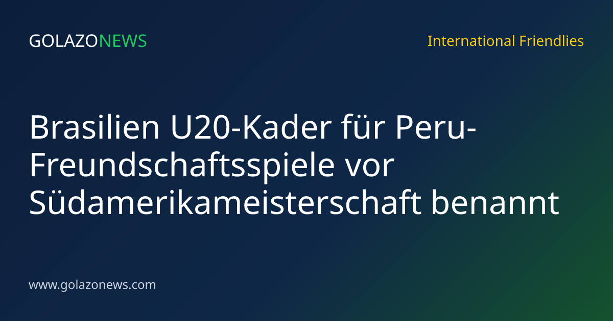 Brasilien U20-Kader für Peru-Freundschaftsspiele vor Südamerikameisterschaft benannt