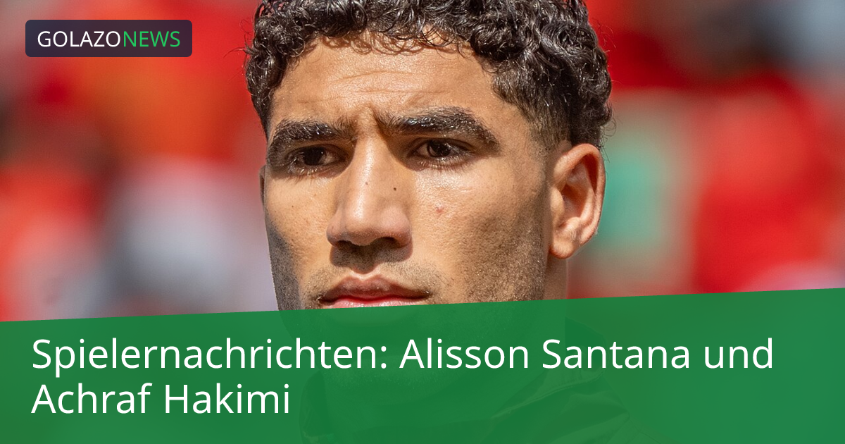 Spielernachrichten: Alisson Santana und Achraf Hakimi