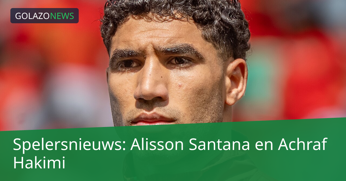 Spelersnieuws: Alisson Santana en Achraf Hakimi