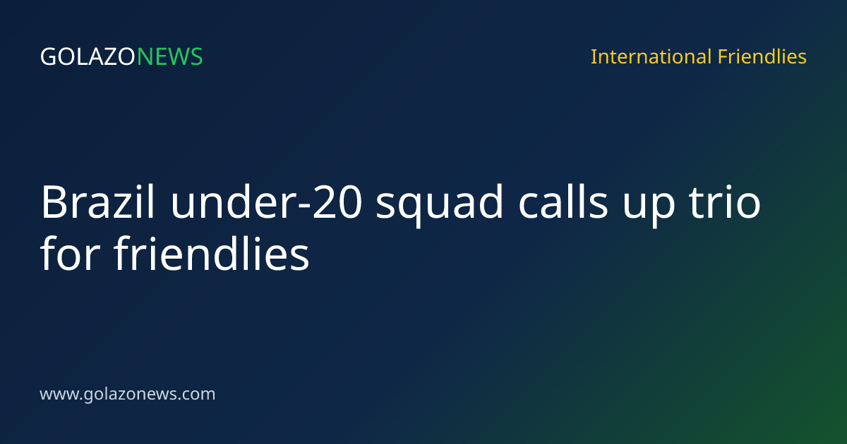 Brazil under-20 squad calls up trio for friendlies