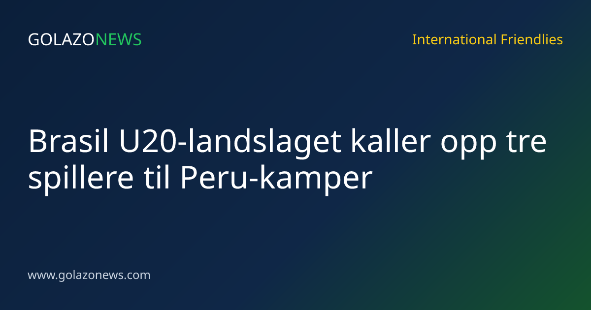 Brasil U20-landslaget kaller opp tre spillere til Peru-kamper