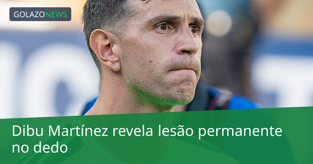 Dibu Martínez revela lesão permanente no dedo