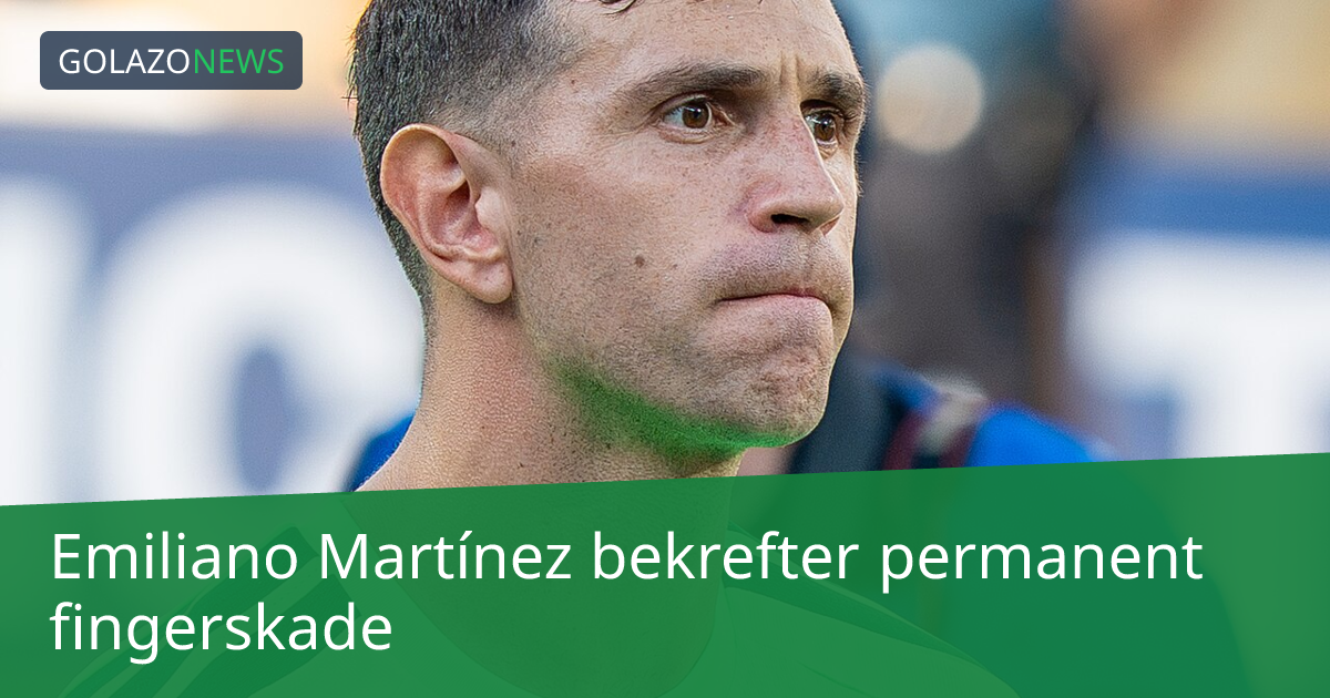 Emiliano Martínez bekrefter permanent fingerskade