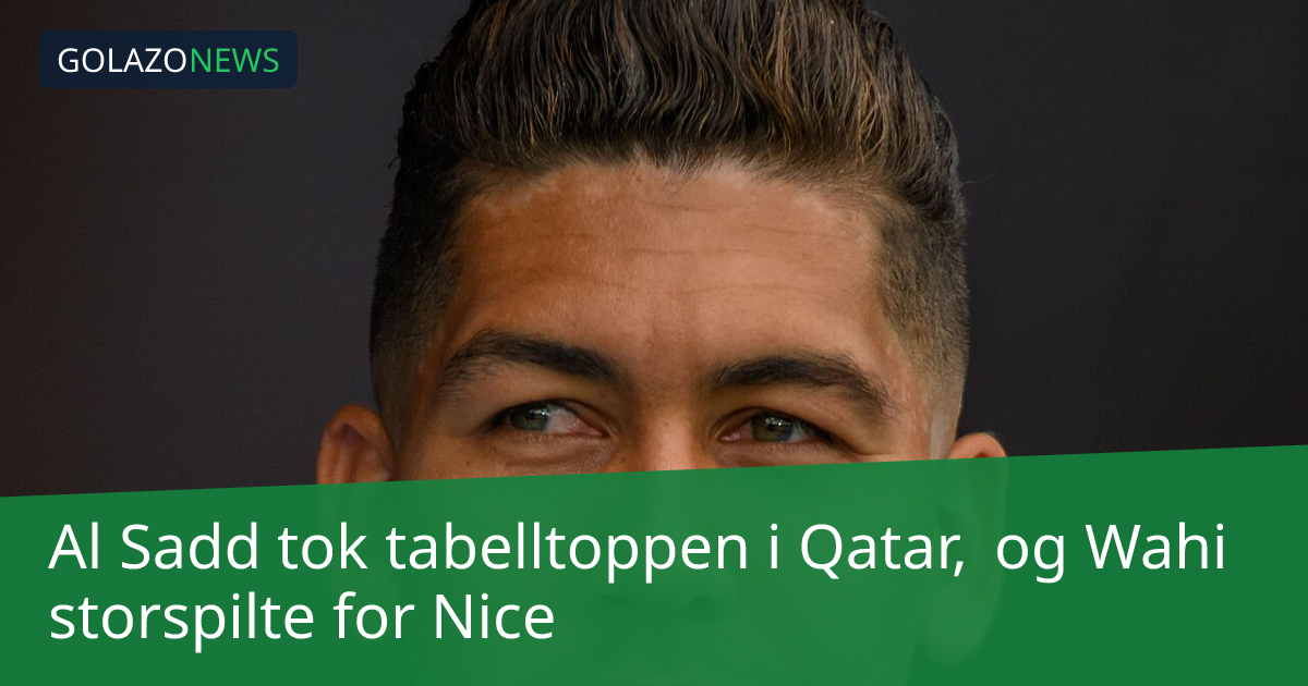 Al Sadd tok tabelltoppen i Qatar, og Wahi storspilte for Nice