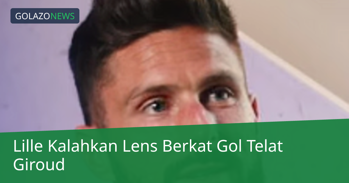 Lille Kalahkan Lens Berkat Gol Telat Giroud