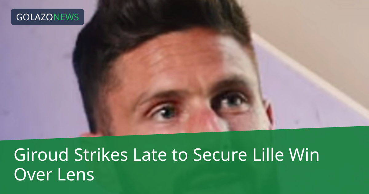 Giroud Strikes Late to Secure Lille Win Over Lens