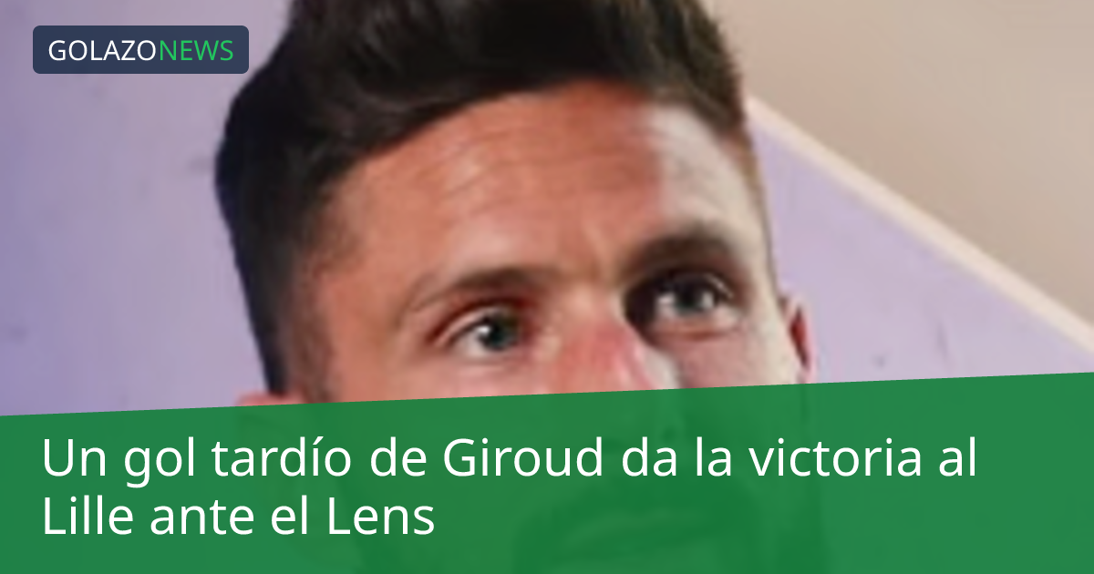 Un gol tardío de Giroud da la victoria al Lille ante el Lens