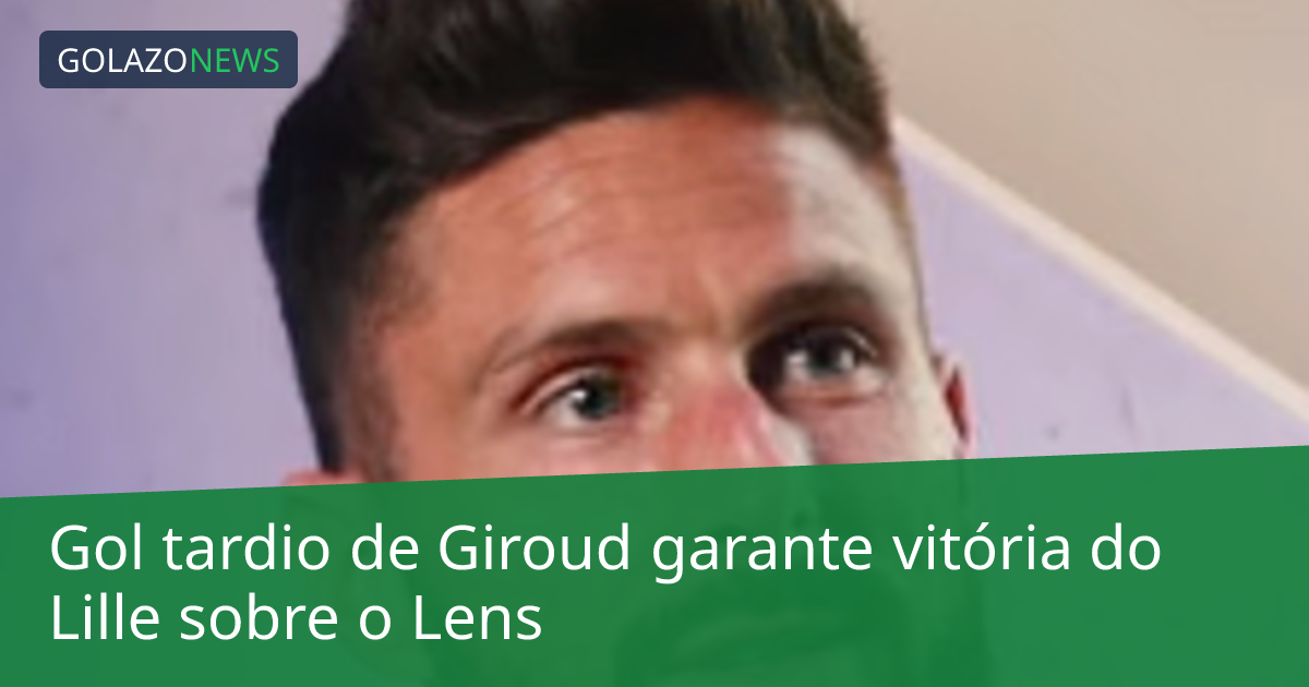 Gol tardio de Giroud garante vitória do Lille sobre o Lens