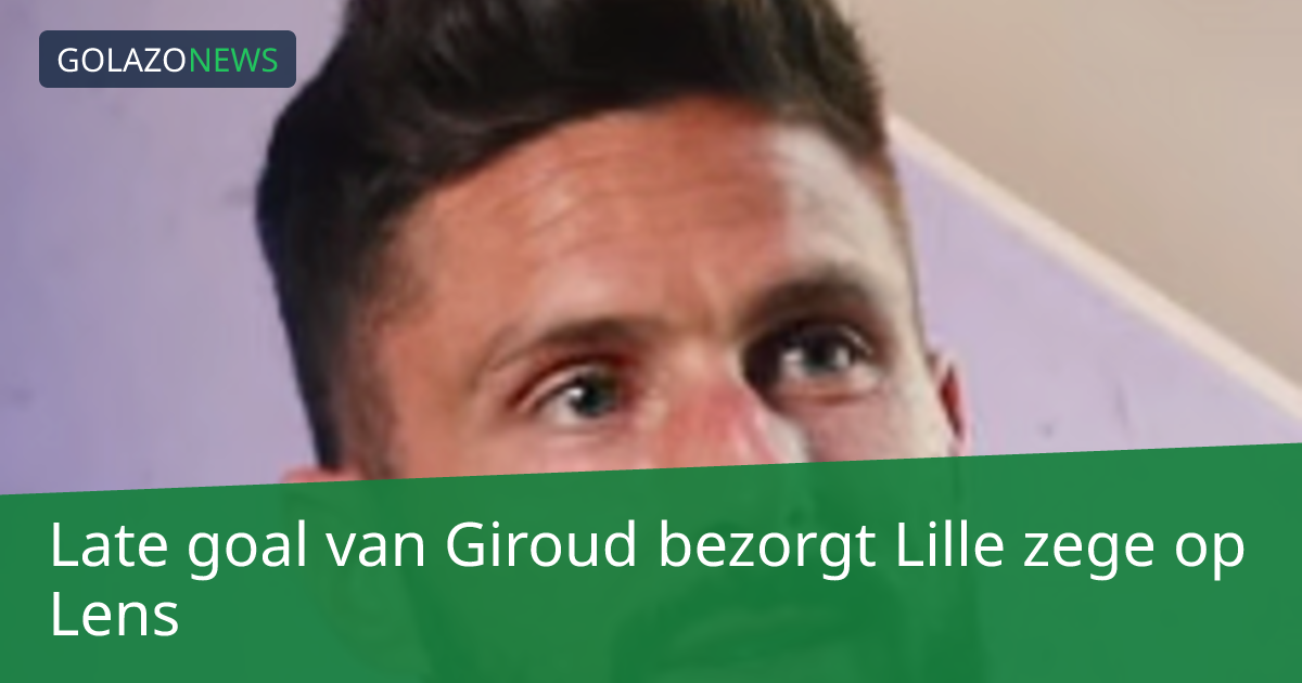Late goal van Giroud bezorgt Lille zege op Lens