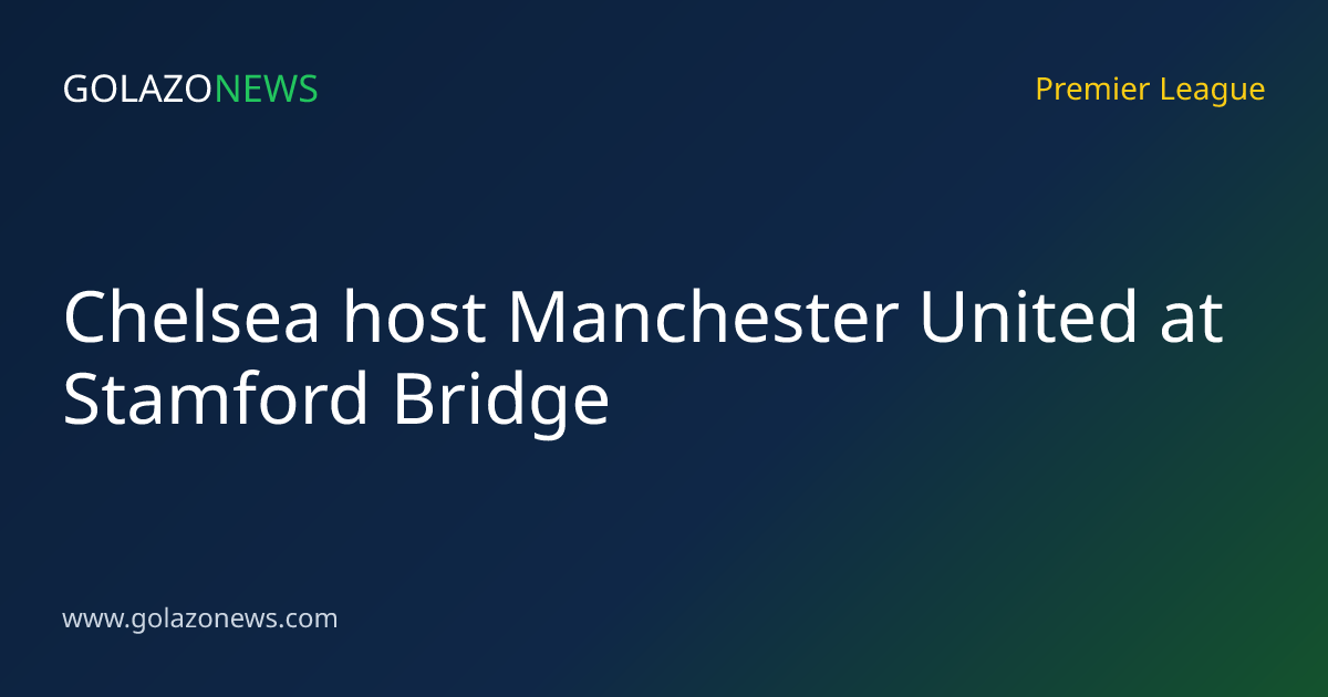 Chelsea host Manchester United at Stamford Bridge