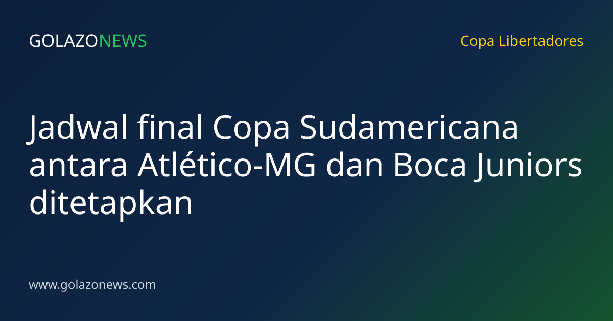 Jadwal final Copa Sudamericana antara Atlético-MG dan Boca Juniors ditetapkan