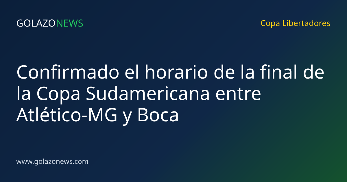 Confirmado el horario de la final de la Copa Sudamericana entre Atlético-MG y Boca