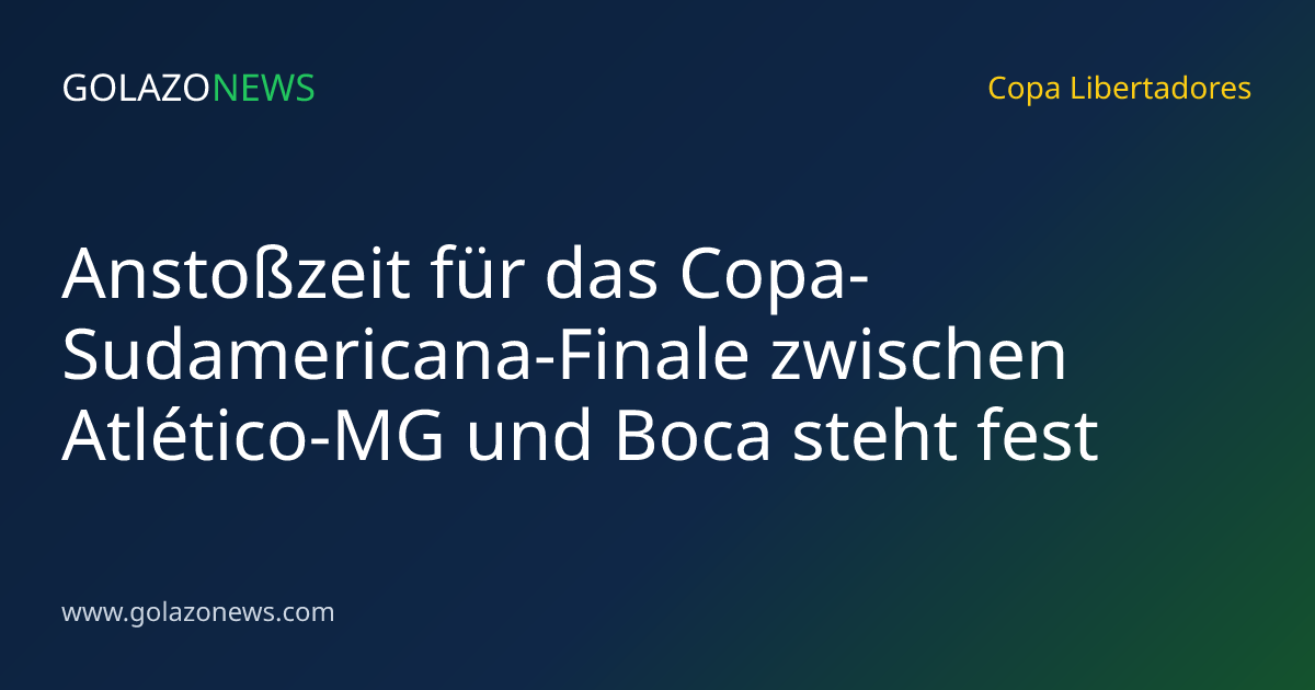 Anstoßzeit für das Copa-Sudamericana-Finale zwischen Atlético-MG und Boca steht fest