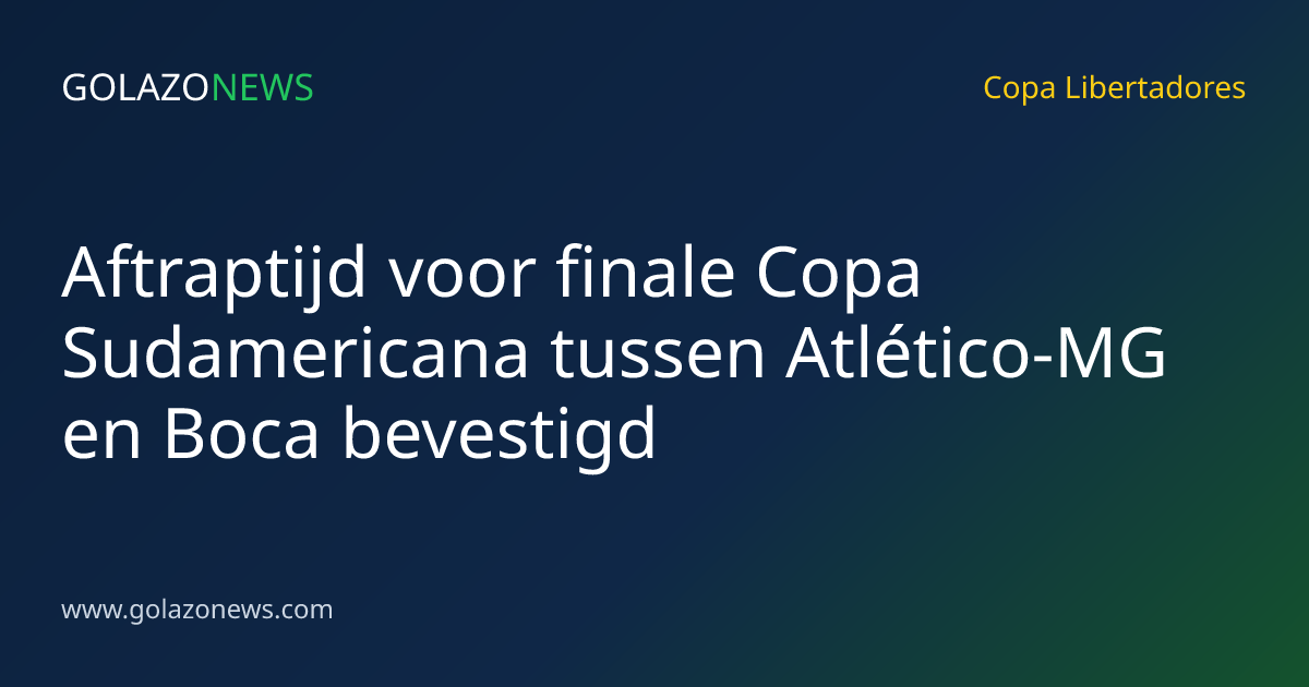 Aftraptijd voor finale Copa Sudamericana tussen Atlético-MG en Boca bevestigd