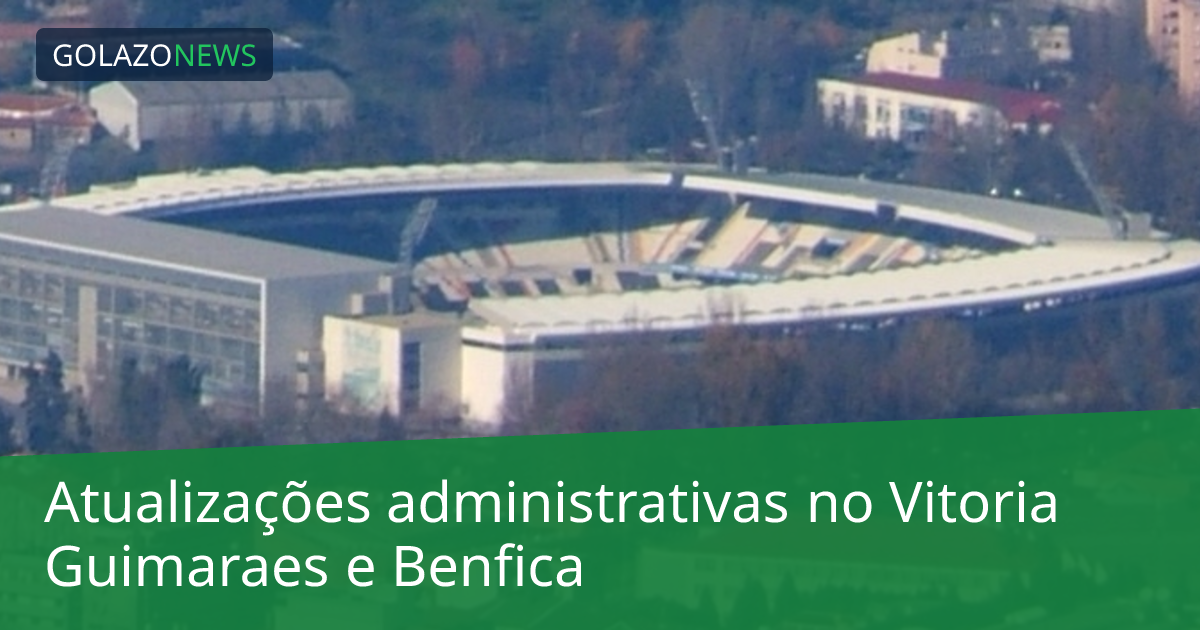 Atualizações administrativas no Vitoria Guimaraes e Benfica