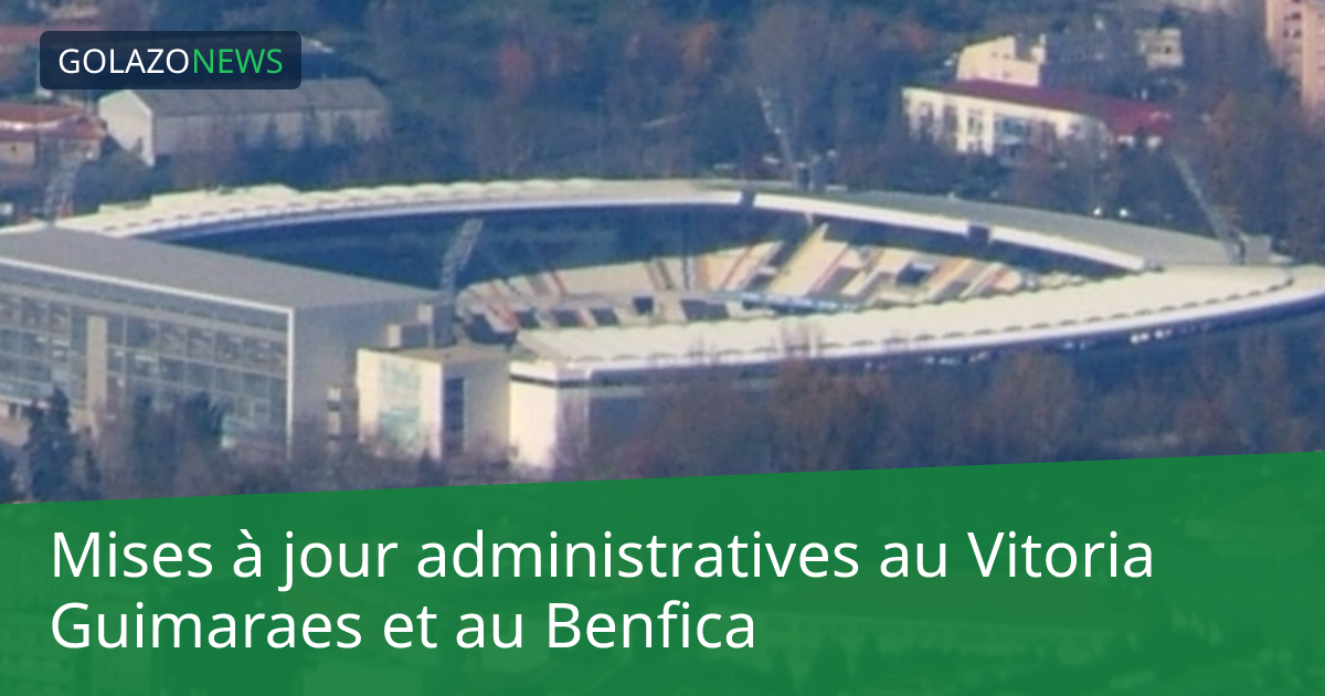 Mises à jour administratives au Vitoria Guimaraes et au Benfica