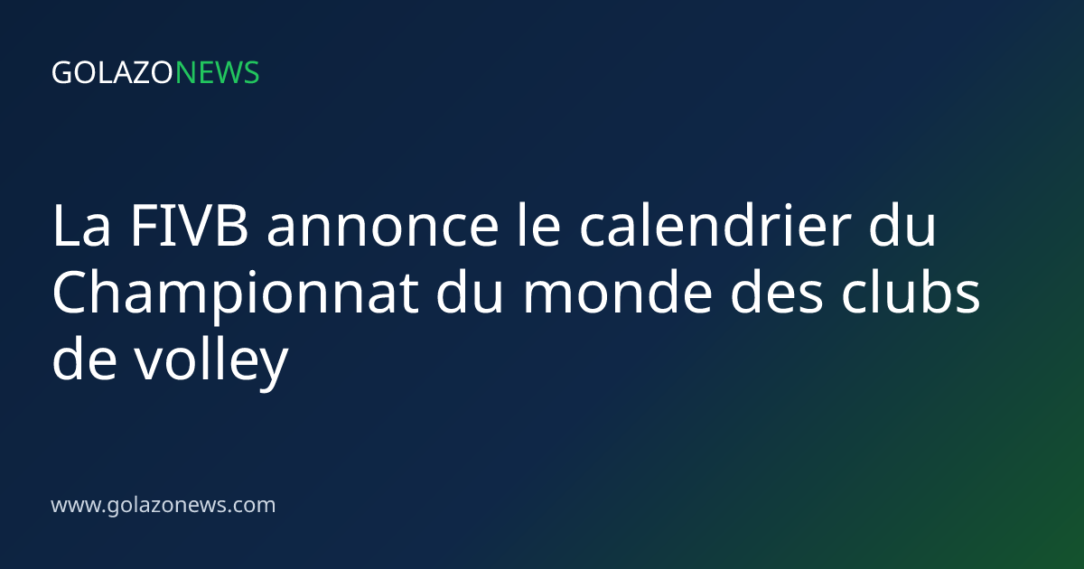La FIVB annonce le calendrier du Championnat du monde des clubs de volley