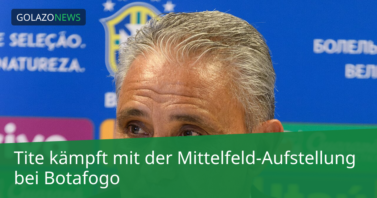 Tite kämpft mit der Mittelfeld-Aufstellung bei Botafogo