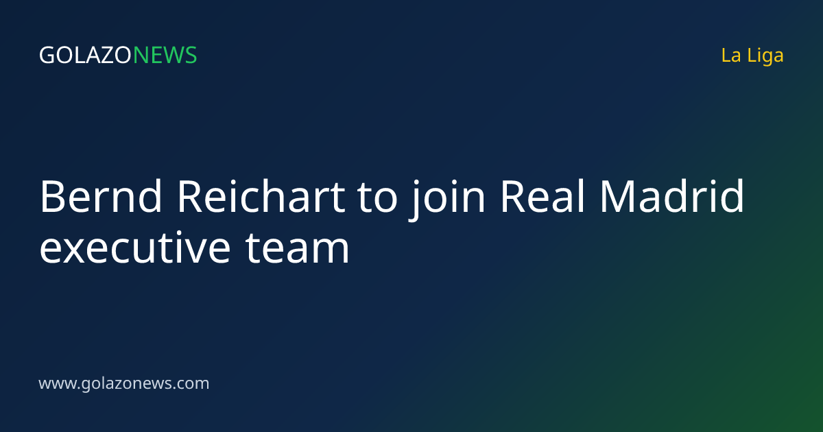 Bernd Reichart to join Real Madrid executive team