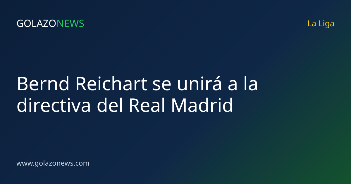 Bernd Reichart se unirá a la directiva del Real Madrid