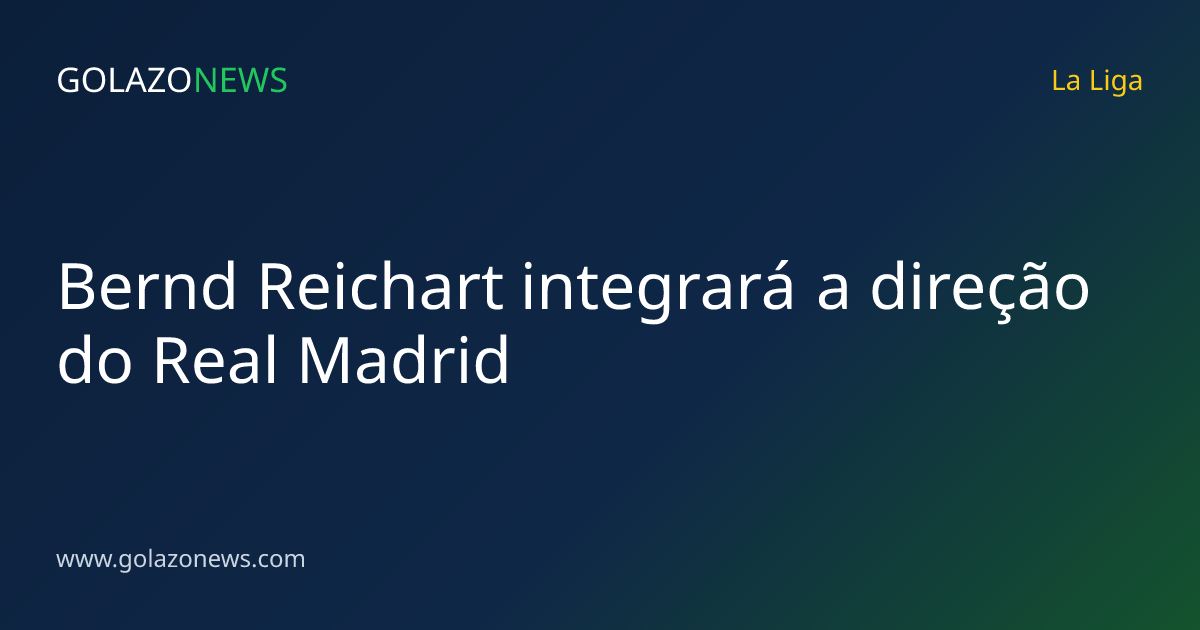 Bernd Reichart integrará a direção do Real Madrid