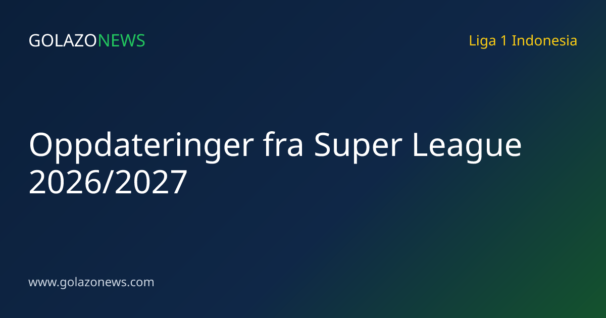 Oppdateringer fra Super League 2026/2027