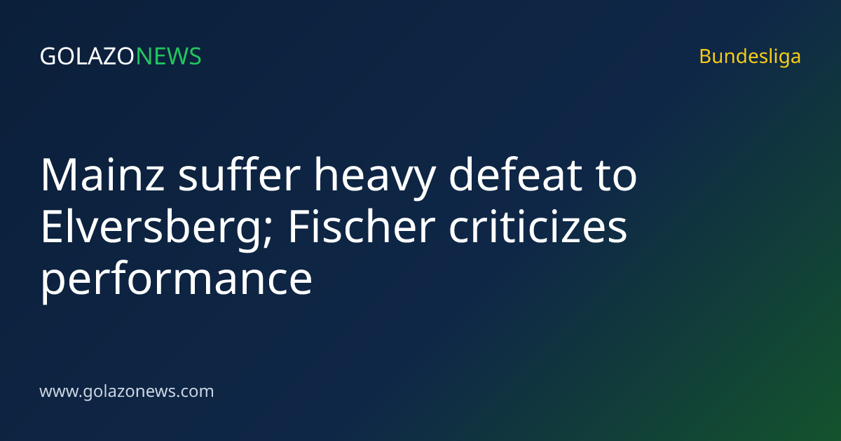 Mainz suffer heavy defeat to Elversberg; Fischer criticizes performance