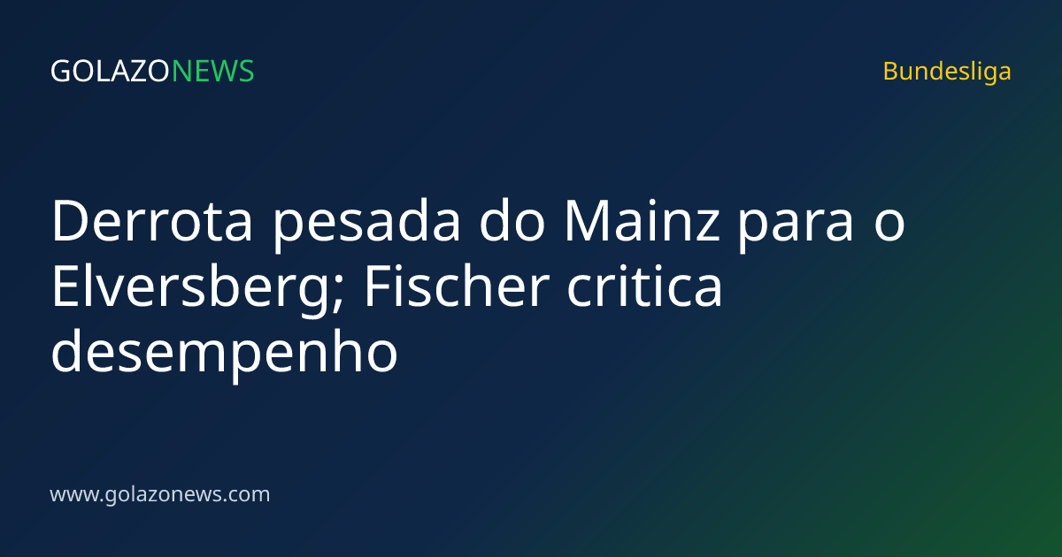 Derrota pesada do Mainz para o Elversberg; Fischer critica desempenho