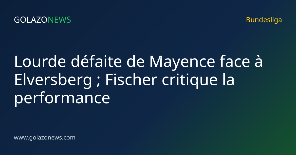 Lourde défaite de Mayence face à Elversberg ; Fischer critique la performance