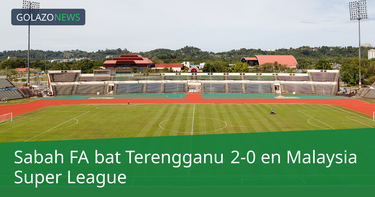 Sabah FA bat Terengganu 2-0 en Malaysia Super League