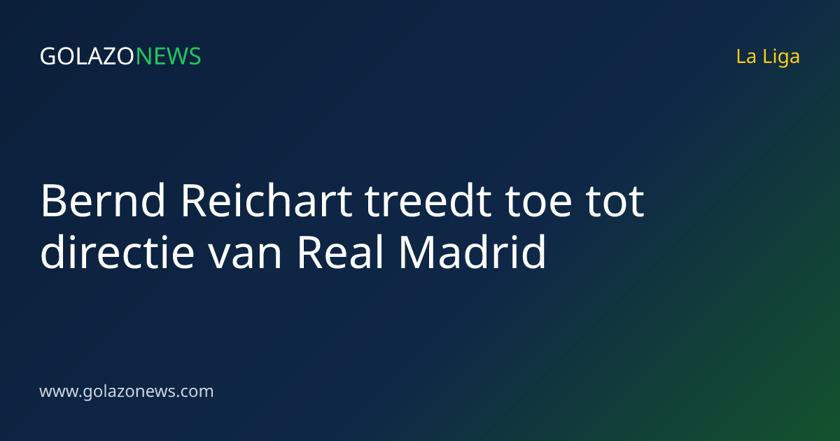 Bernd Reichart treedt toe tot directie van Real Madrid