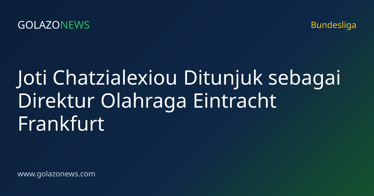 Joti Chatzialexiou Ditunjuk sebagai Direktur Olahraga Eintracht Frankfurt