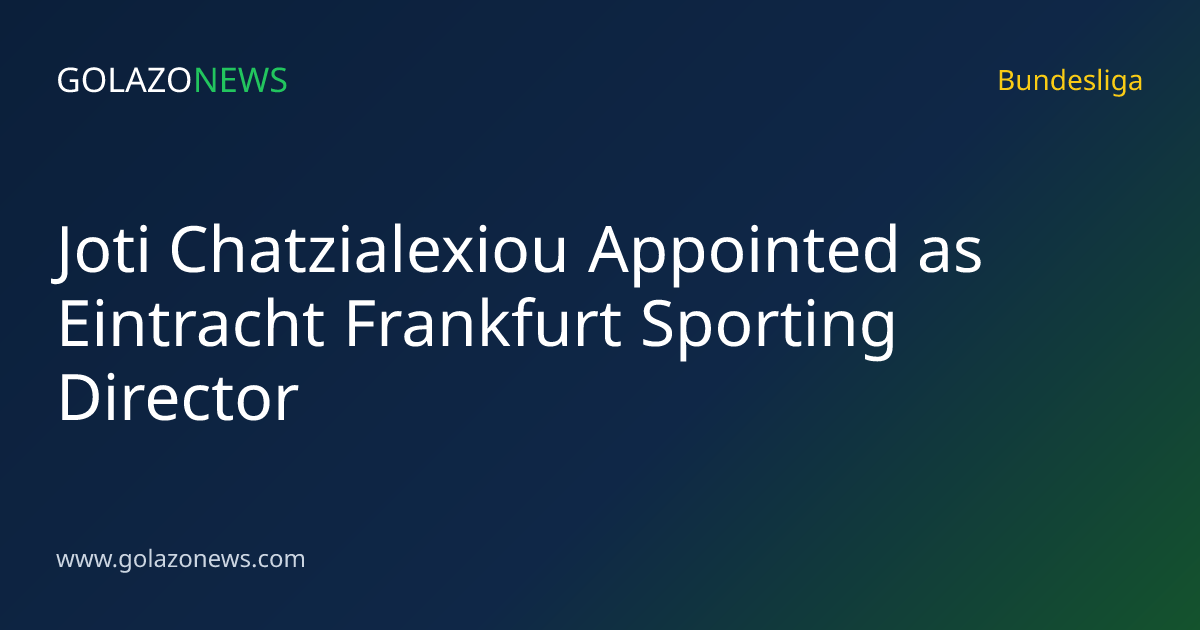 Joti Chatzialexiou Appointed as Eintracht Frankfurt Sporting Director