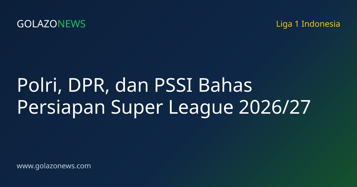 Polri, DPR, dan PSSI Bahas Persiapan Super League 2026/27
