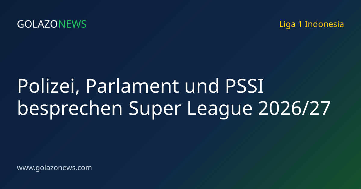 Polizei, Parlament und PSSI besprechen Super League 2026/27
