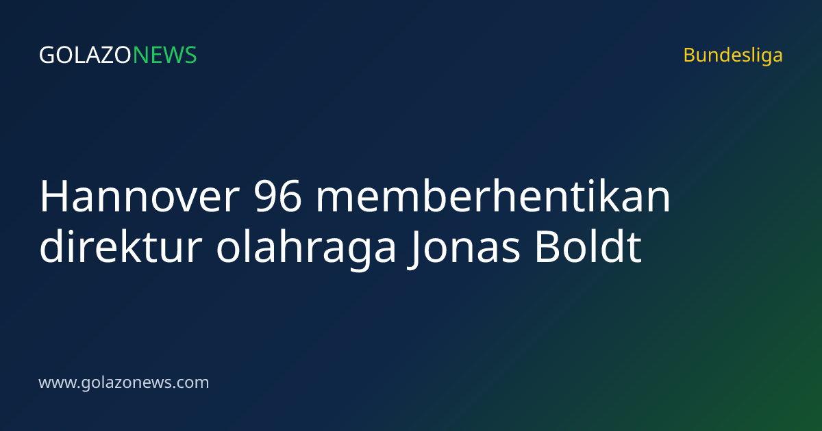 Hannover 96 memberhentikan direktur olahraga Jonas Boldt
