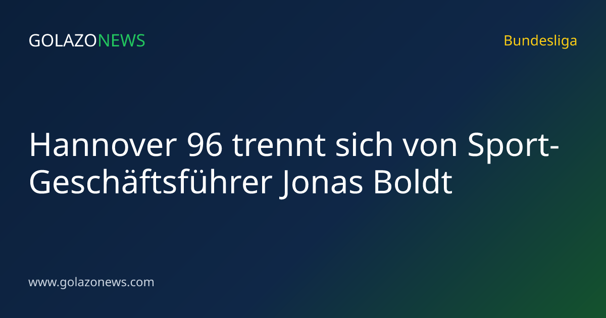 Hannover 96 trennt sich von Sport-Geschäftsführer Jonas Boldt