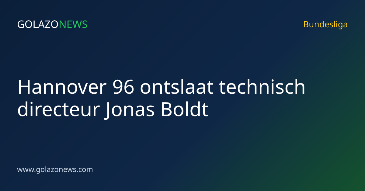 Hannover 96 ontslaat technisch directeur Jonas Boldt