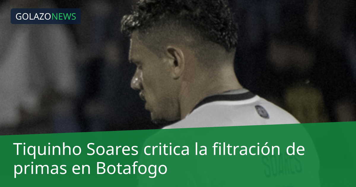 Tiquinho Soares critica la filtración de primas en Botafogo