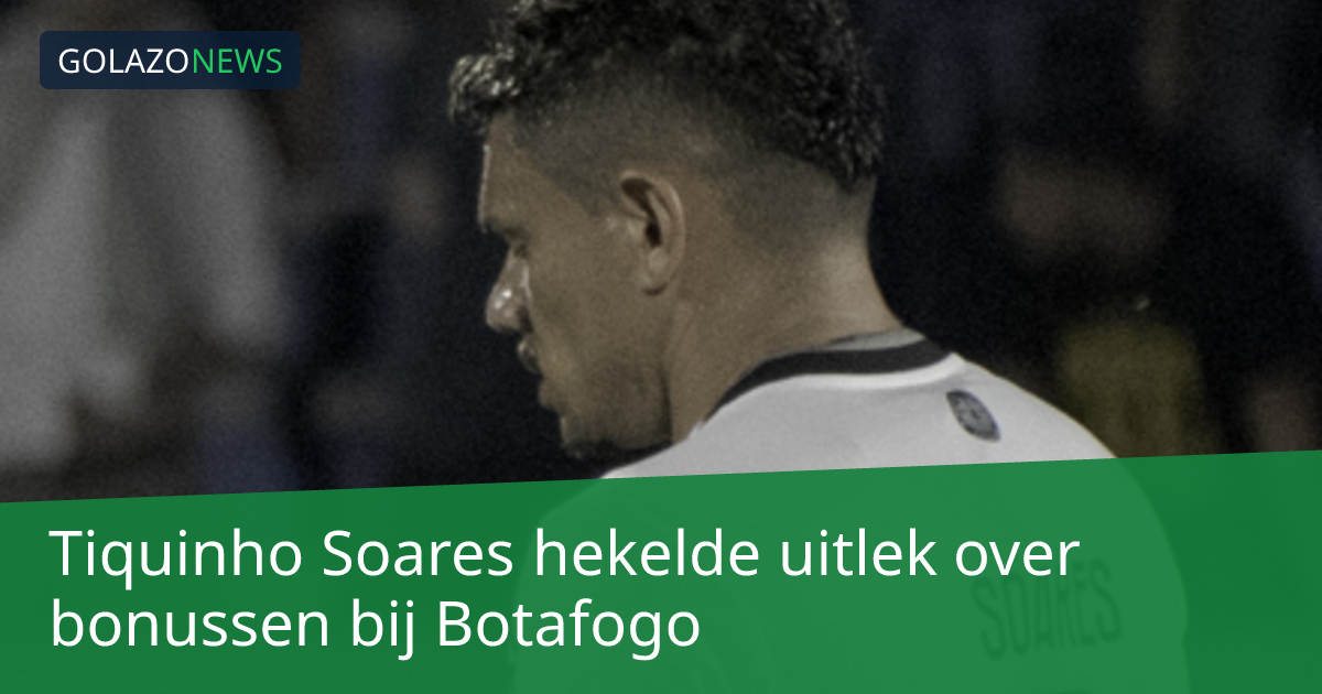 Tiquinho Soares hekelde uitlek over bonussen bij Botafogo