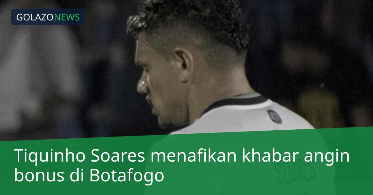 Tiquinho Soares menafikan khabar angin bonus di Botafogo