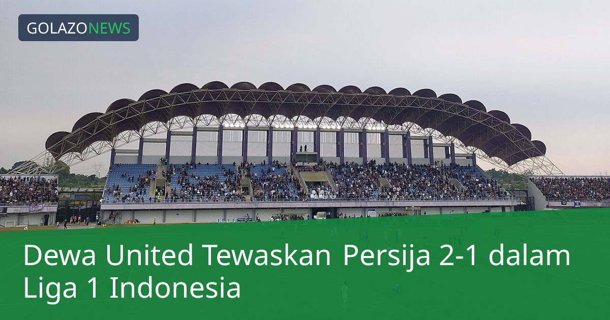 Dewa United Tewaskan Persija 2-1 dalam Liga 1 Indonesia