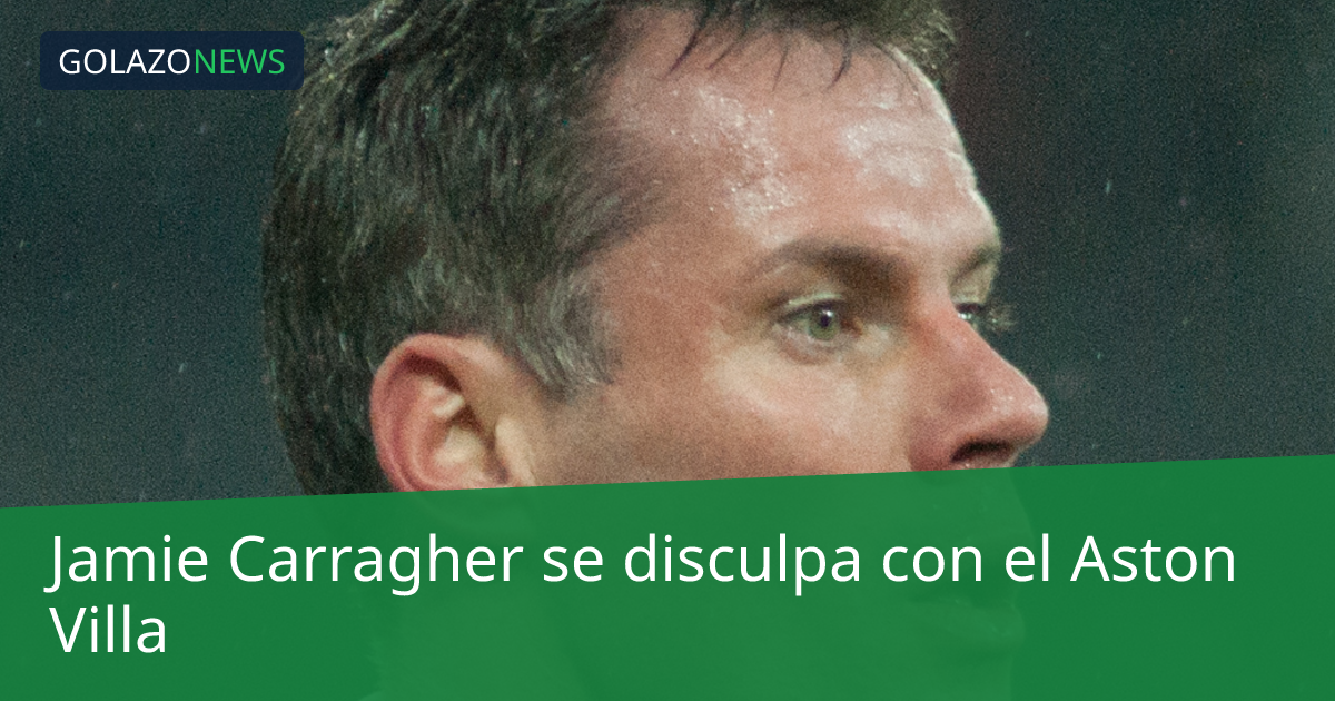 Jamie Carragher se disculpa con el Aston Villa
