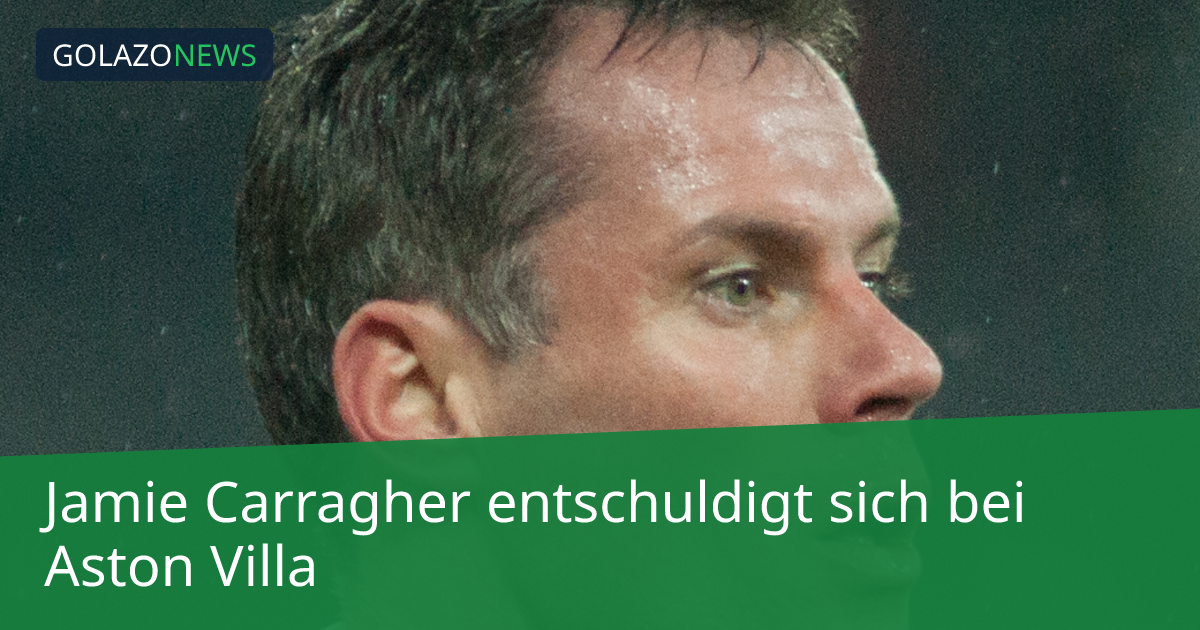 Jamie Carragher entschuldigt sich bei Aston Villa