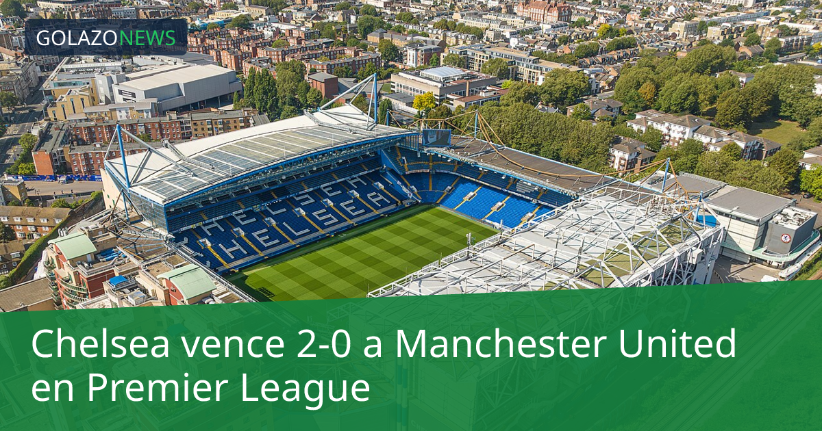 Chelsea vence 2-0 a Manchester United en Premier League