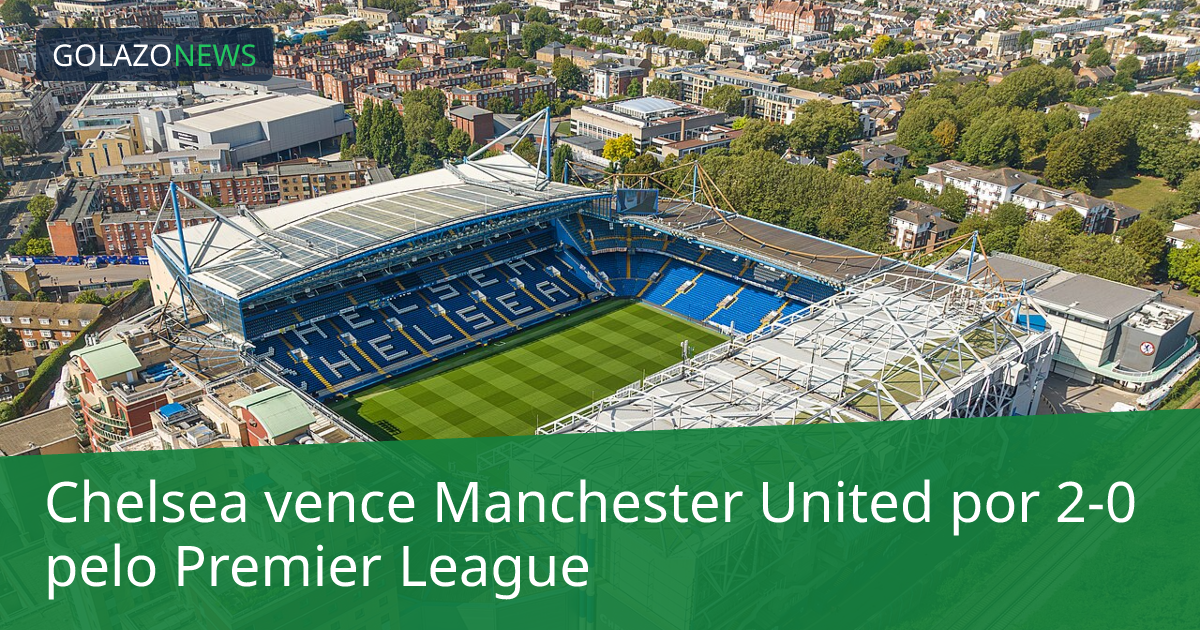 Chelsea vence Manchester United por 2-0 pelo Premier League