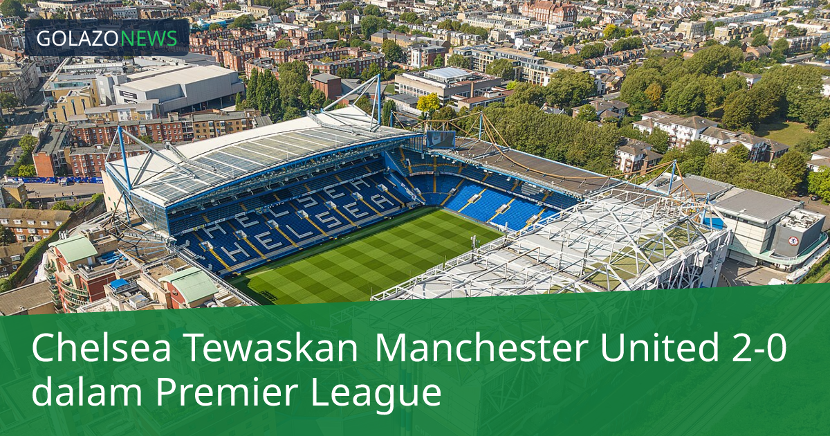Chelsea Tewaskan Manchester United 2-0 dalam Premier League