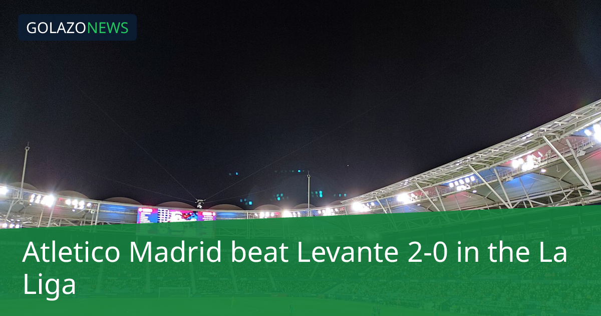 La Liga：Atletico Madrid 2-0 击败 Levante